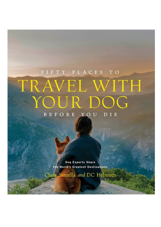 Fifty Places to Travel with Your Dog Before You Die